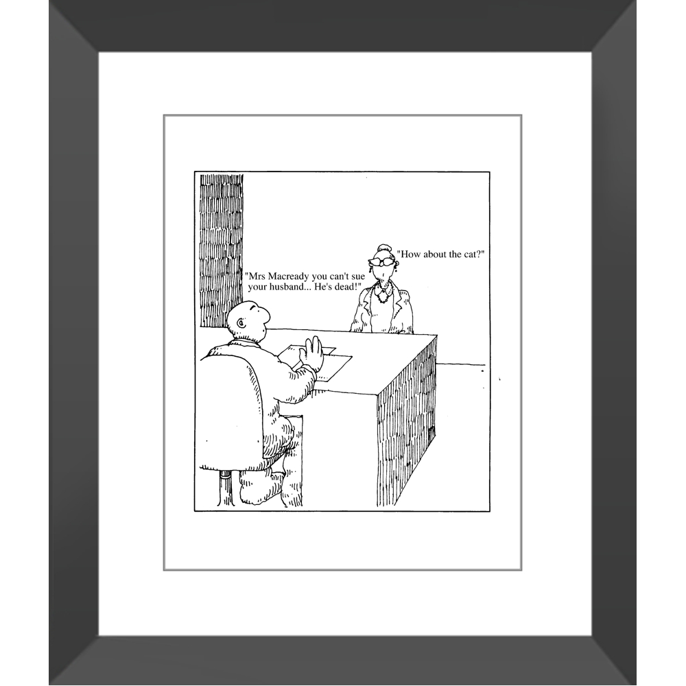 "Mrs MacReady you can't sue your husband...he's dead" - "How about the cat?"
